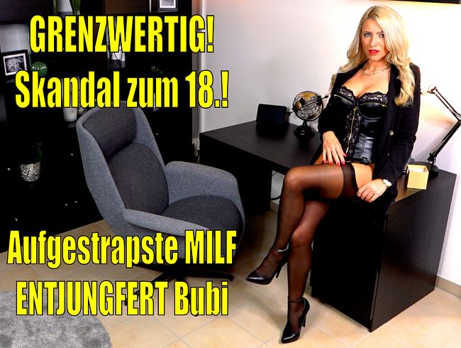 GRENZWERTIG!!! SKANDAL zum 18. | Aufgestrapste MILF ENTJUNGFERT Bubi...! Alle Löcher + Doppelladung